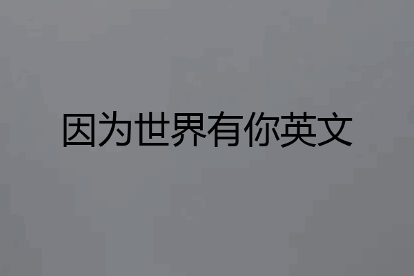 因为世界有你英文