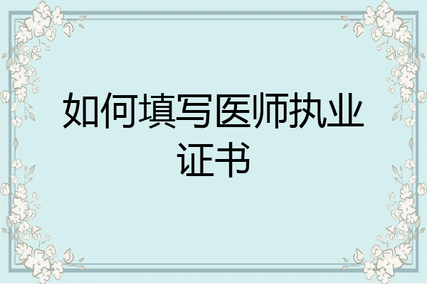 如何填写医师执业证书