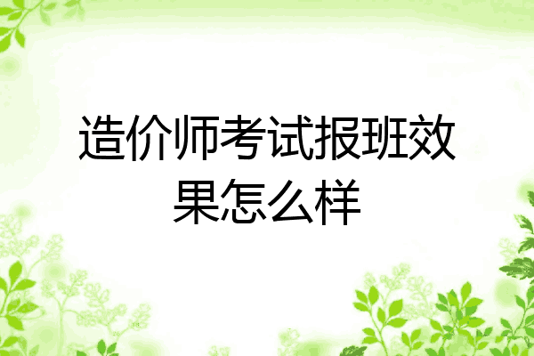 造价师考试报班效果怎么样