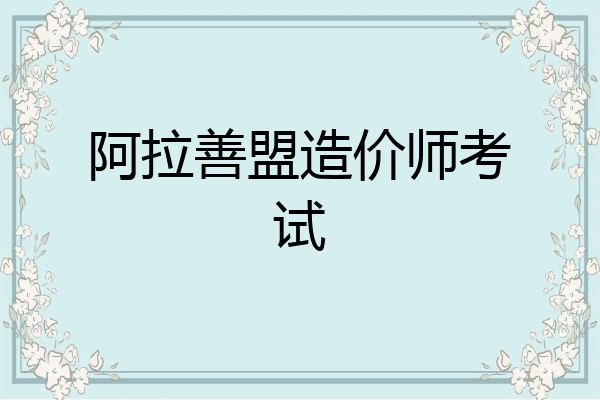阿拉善盟造价师考试
