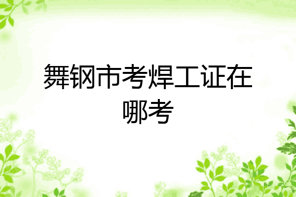 舞钢市考焊工证在哪考