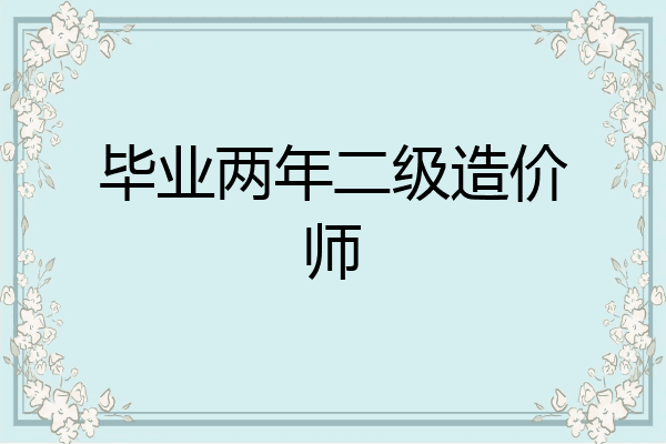 毕业两年二级造价师