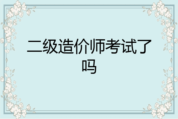二级造价师考试了吗