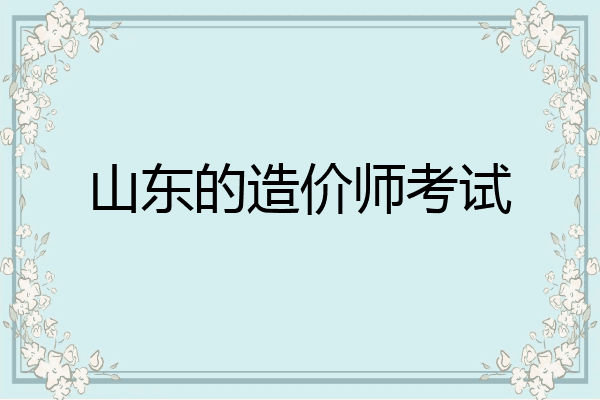 山东的造价师考试