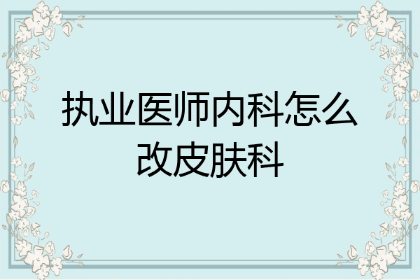 执业医师内科怎么改皮肤科