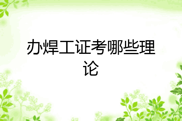 办焊工证考哪些理论