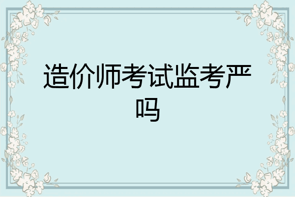 造价师考试监考严吗