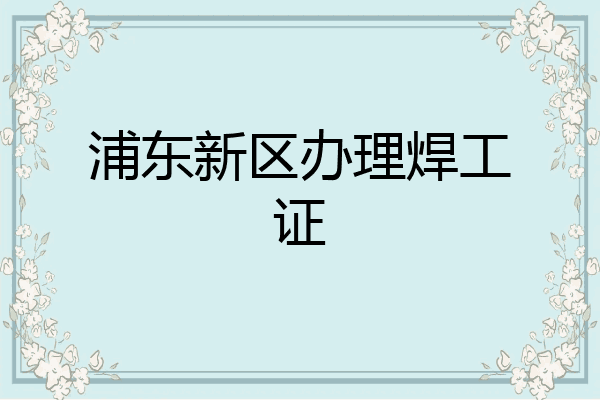 浦东新区办理焊工证