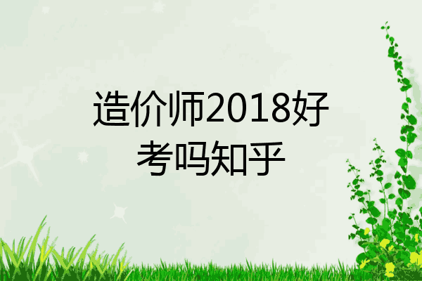 造价师2018好考吗知乎