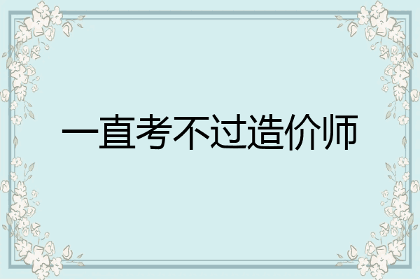 一直考不过造价师