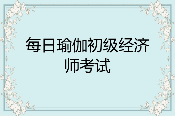 每日瑜伽初级经济师考试