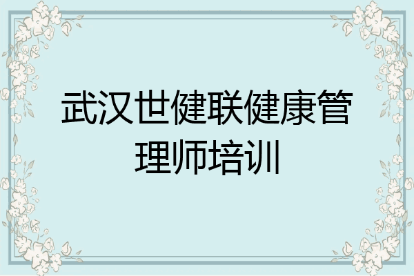 武汉世健联健康管理师培训