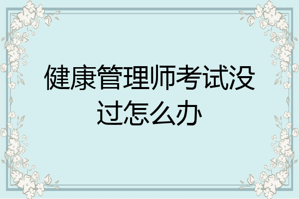 健康管理师考试没过怎么办