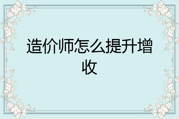 造价师怎么提升增收