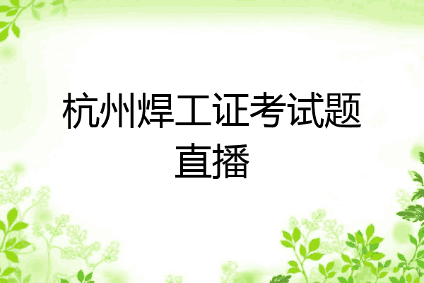 杭州焊工证考试题直播