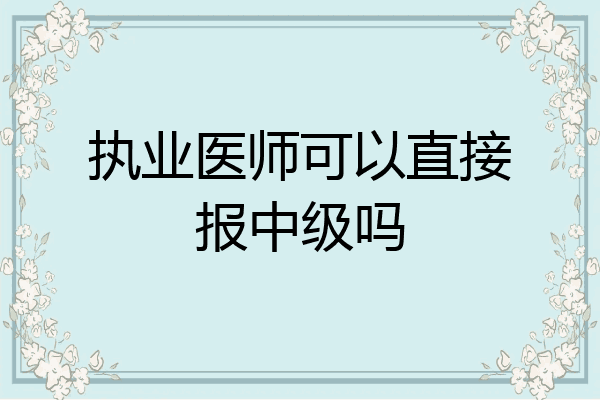 执业医师可以直接报中级吗