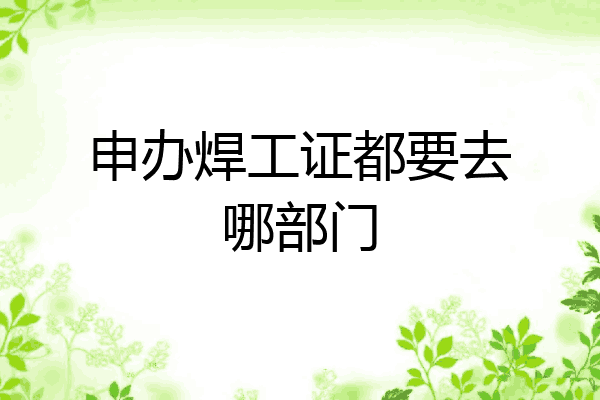 申办焊工证都要去哪部门
