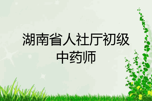 湖南省人社厅初级中药师