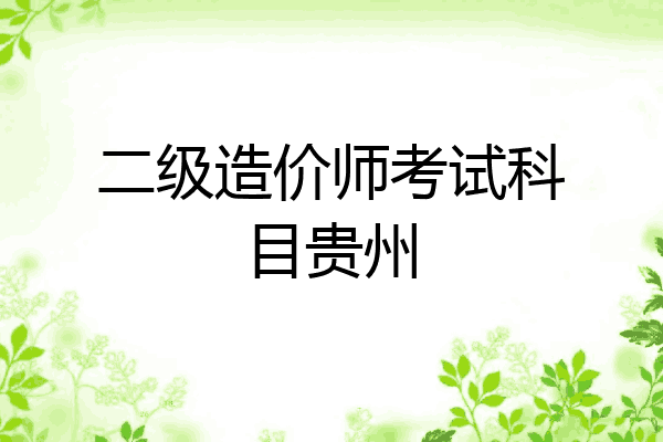 二级造价师考试科目贵州