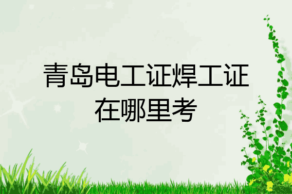 青岛电工证焊工证在哪里考