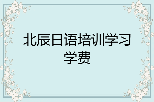 北辰日语培训学习学费