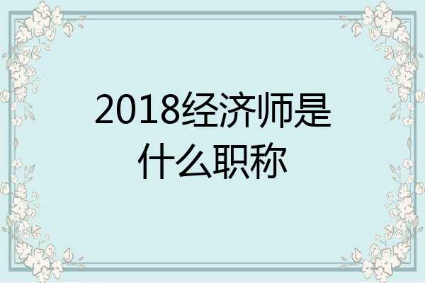 2018经济师是什么职称