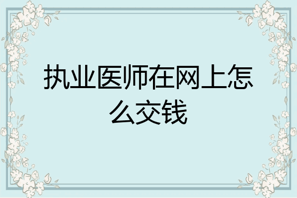 执业医师在网上怎么交钱