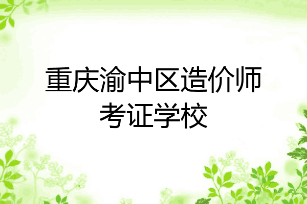 重庆渝中区造价师考证学校