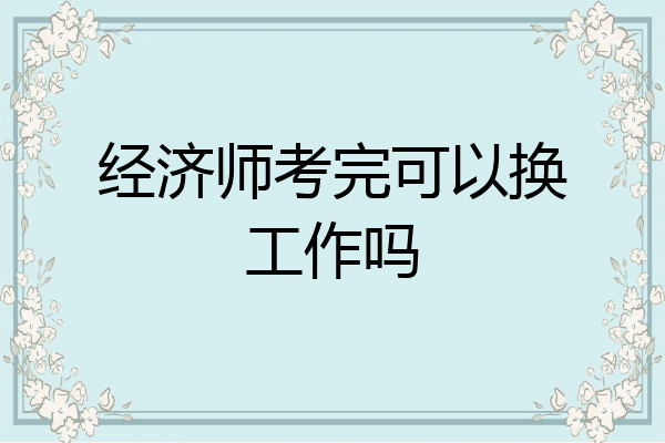 经济师考完可以换工作吗