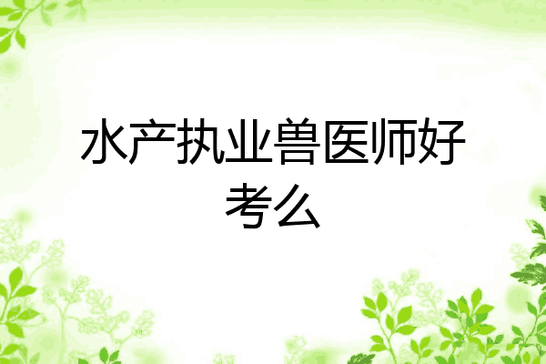 水产执业兽医师好考么