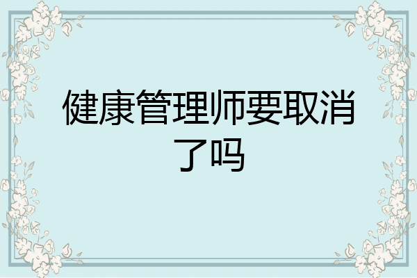 健康管理师要取消了吗