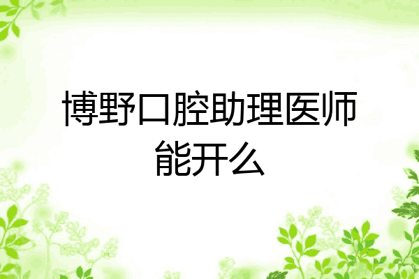 博野口腔助理医师能开么