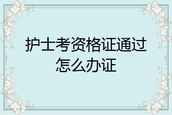 护士考资格证通过怎么办证