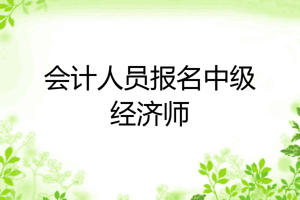 会计人员报名中级经济师