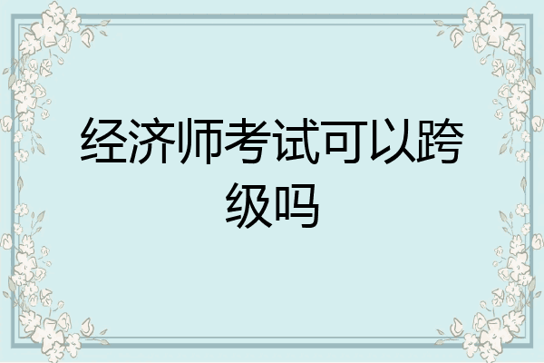 经济师考试可以跨级吗