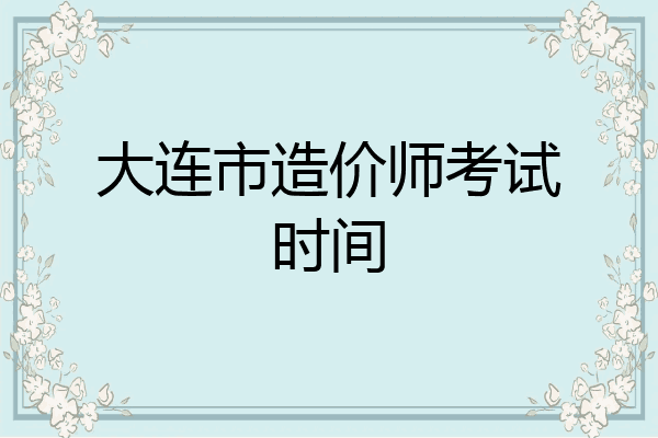 大连市造价师考试时间