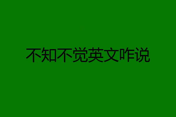 不知不觉英文咋说