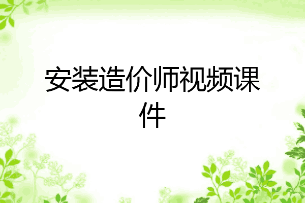 安装造价师视频课件