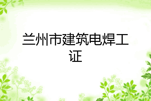 兰州市建筑电焊工证