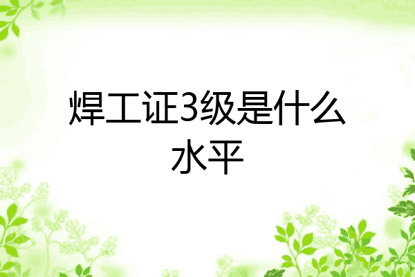 焊工证3级是什么水平