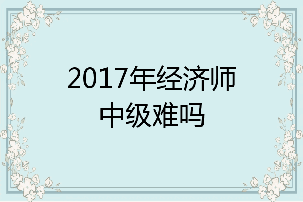 2017年经济师中级难吗