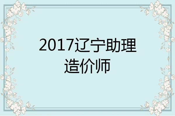 2017辽宁助理造价师