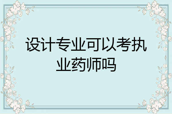 设计专业可以考执业药师吗