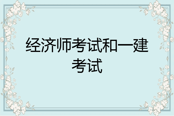 经济师考试和一建考试