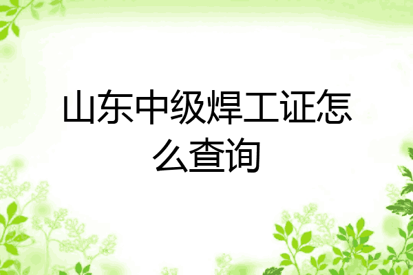山东中级焊工证怎么查询
