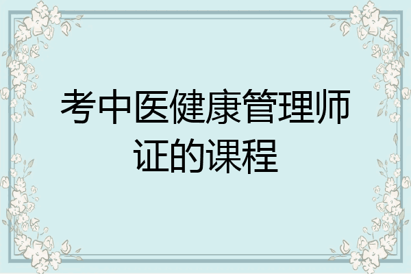 考中医健康管理师证的课程