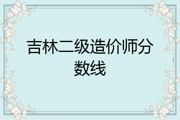 吉林二级造价师分数线