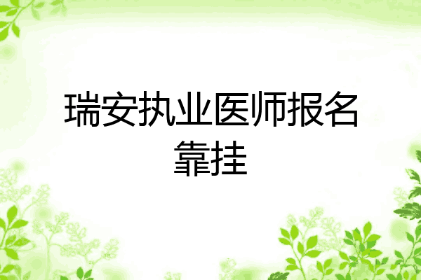 瑞安执业医师报名靠挂