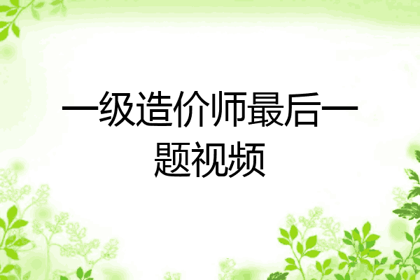 一级造价师最后一题视频