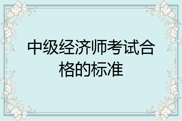 中级经济师考试合格的标准